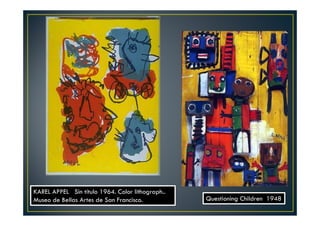 Questioning Children 1948 
KAREL APPEL Sin título 1964. Color lithograph.. 
Museo de Bellas Artes de San Francisco. 
 