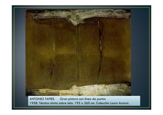 ANTONIO TAPIES Gran pintura con linea de puntos 
1958. Técnica mixta sobre tela. 195 x 260 cm. Colección Lauro Accorsi. 
 