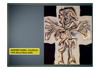 ANTONIO SAURA , Crucifixión 
1979, Museo Reina Sofía 
 