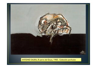 ANTONIO SAURA, El perro de Goya, 1985 . Colección particular 
 