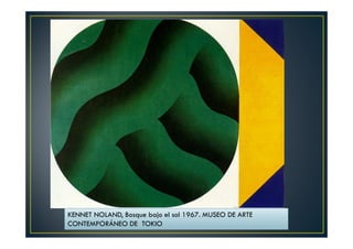 KENNET NOLAND, Bosque bajo el sol 1967. MUSEO DE ARTE 
CONTEMPORÁNEO DE TOKIO 
 