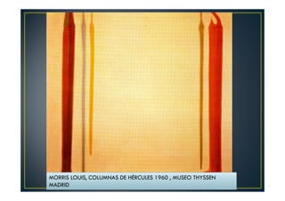 MORRIS LOUIS, COLUMNAS DE HÉRCULES 1960 , MUSEO THYSSEN 
MADRID 
 