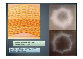 EUSEBIO SEMKPERE Arco iris 1973 
GUACHE SOBRE TABLA 
SEMPERE . A TERESA DE ÁVILA 1977 
GUACHE SOBRE TABLA 
 