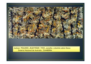 Jackson POLLOCK , BLUE POLES 1952 , esmalte y aluminio sobre lienzo 
Galeria Nacional de Australia . CAMBERRA 
 