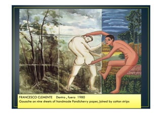 FRANCESCO CLEMENTE Dentro , fuera 1980 
Gouache on nine sheets of handmade Pondicherry paper, joined by cotton strips 
 
