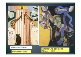 ONYX DREAN 2010 
AUTORRETRATO CON SANTO 
TOMAS 2011 
FRANCESCO CLEMENTE 
 