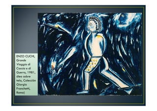 ENZO CUCHI, 
Grande 
Viaggio di 
Caccia e di 
Guerra, 1981, 
óleo sobre 
tela, Colección 
Giorgio 
Franchetti, 
Roma) 
 