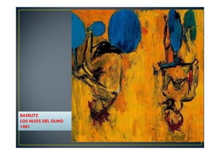 BASELITZ 
LOS HIJOS DEL OLMO 
1981 
 