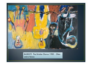 BASELITZ The Brücke Chorus 1983 Oleo 
sobre lienzo 
 
