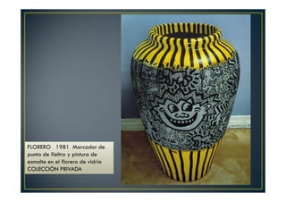 FLORERO 1981 Marcador de 
punta de fieltro y pintura de 
esmalte en el florero de vidrio 
COLECCIÓN PRIVADA 
 