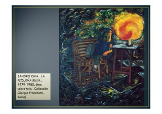 SANDRO CHIA LA 
PEQUEÑA BUJÍA , 
1979-1980, óleo 
sobre tela, Collección 
Giorgio Franchetti, 
Roma) 
 