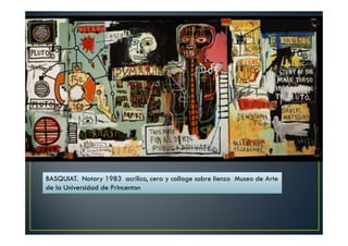 BASQUIAT. Notary 1983 acrílico, cera y collage sobre lienzo Museo de Arte 
de la Universidad de Princenton 
 