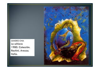 SANDRO CHIA 
Lo schiavo 
1980. Colección. 
Rachini. Arezzo. 
Italia. 
 