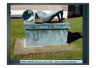 HENRY MOORE. Guerrero caido 1957 Clare College. Cambridge 
 