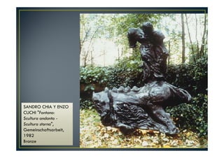 SANDRO CHIA Y ENZO 
CUCHI "Fontana: 
Scultura andanta - 
Scultura storna", 
Gemeinschaftsarbeit, 
1982 
Bronze 
 