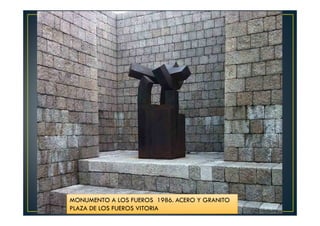MONUMENTO A LOS FUEROS 1986. ACERO Y GRANITO 
PLAZA DE LOS FUEROS VITORIA 
 