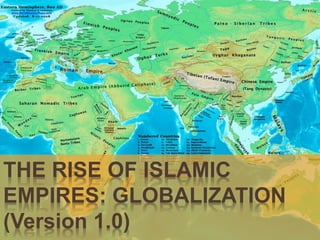THE RISE OF ISLAMIC 
EMPIRES: GLOBALIZATION 
(Version 1.0) 
 