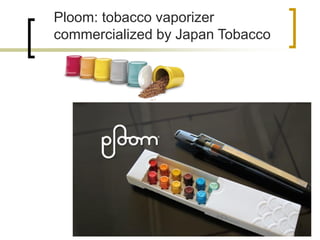 Ploom: tobacco vaporizer commercialized by Japan Tobacco  
