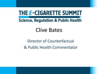 Clive Bates 
Director of Counterfactual 
& Public Health Commentator  
