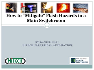 BY DANIEL HALL 
HITECH ELECTRICAL AUTOMATION 
How to “Mitigate” Flash Hazards in a Main Switchroom  