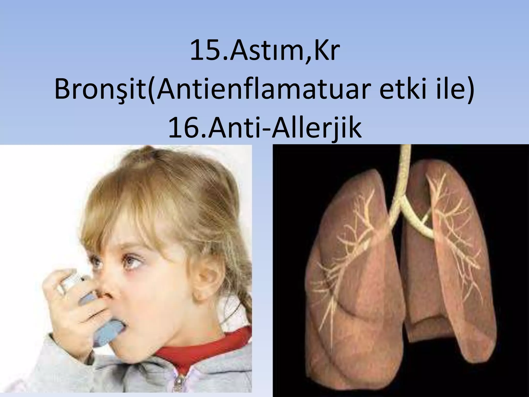 15.Astım,Kr
Bronşit(Antienflamatuar etki ile)
16.Anti-Allerjik
 