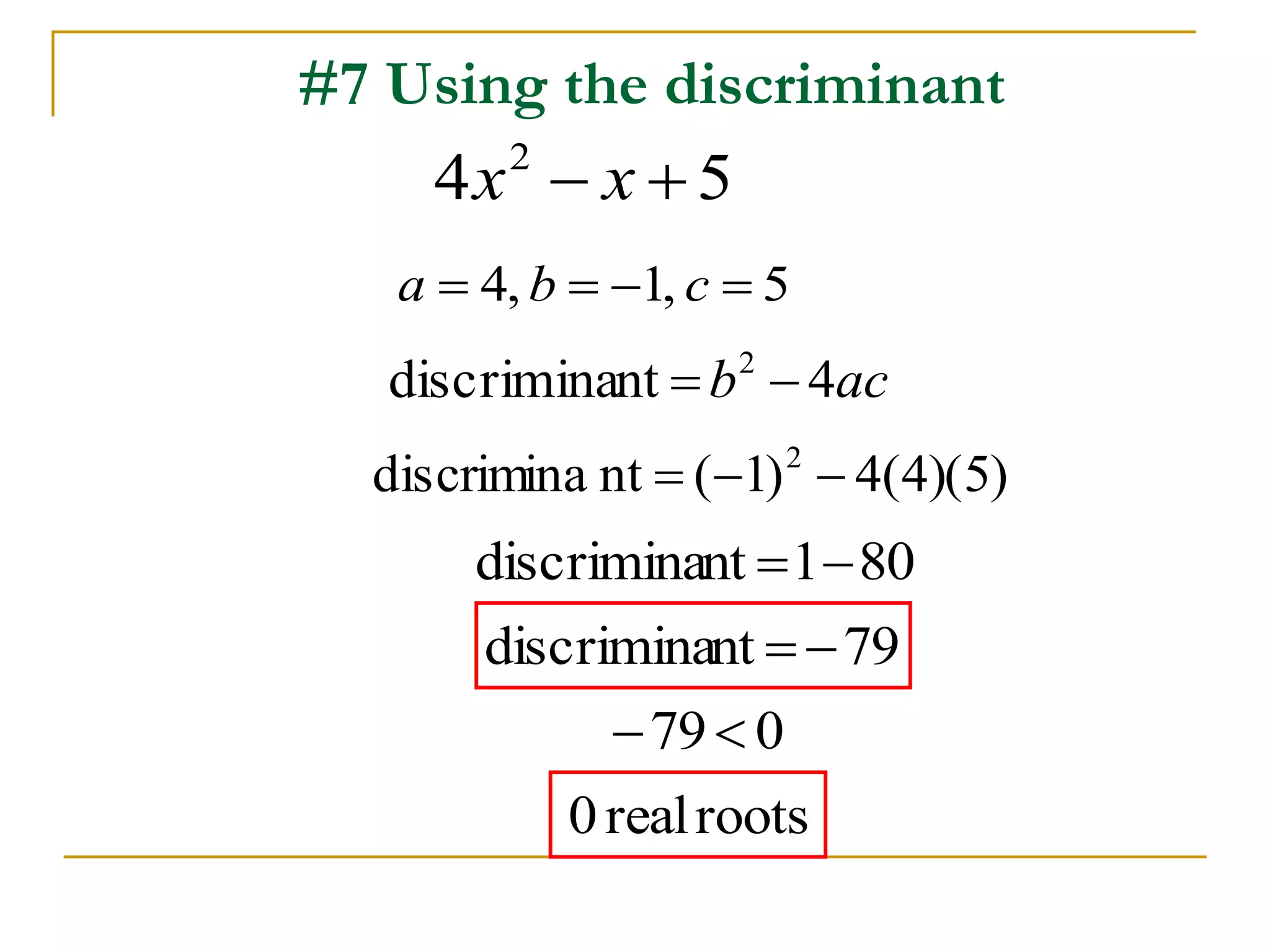 #7 Using the discriminant
54 2
 xx
acb 4ntdiscrimina 2

5,1,4  cba
)5)(4(4)1(ntdiscrimina 2

801ntdiscrimina 
79ntdiscrimina 
079
rootsreal0
 