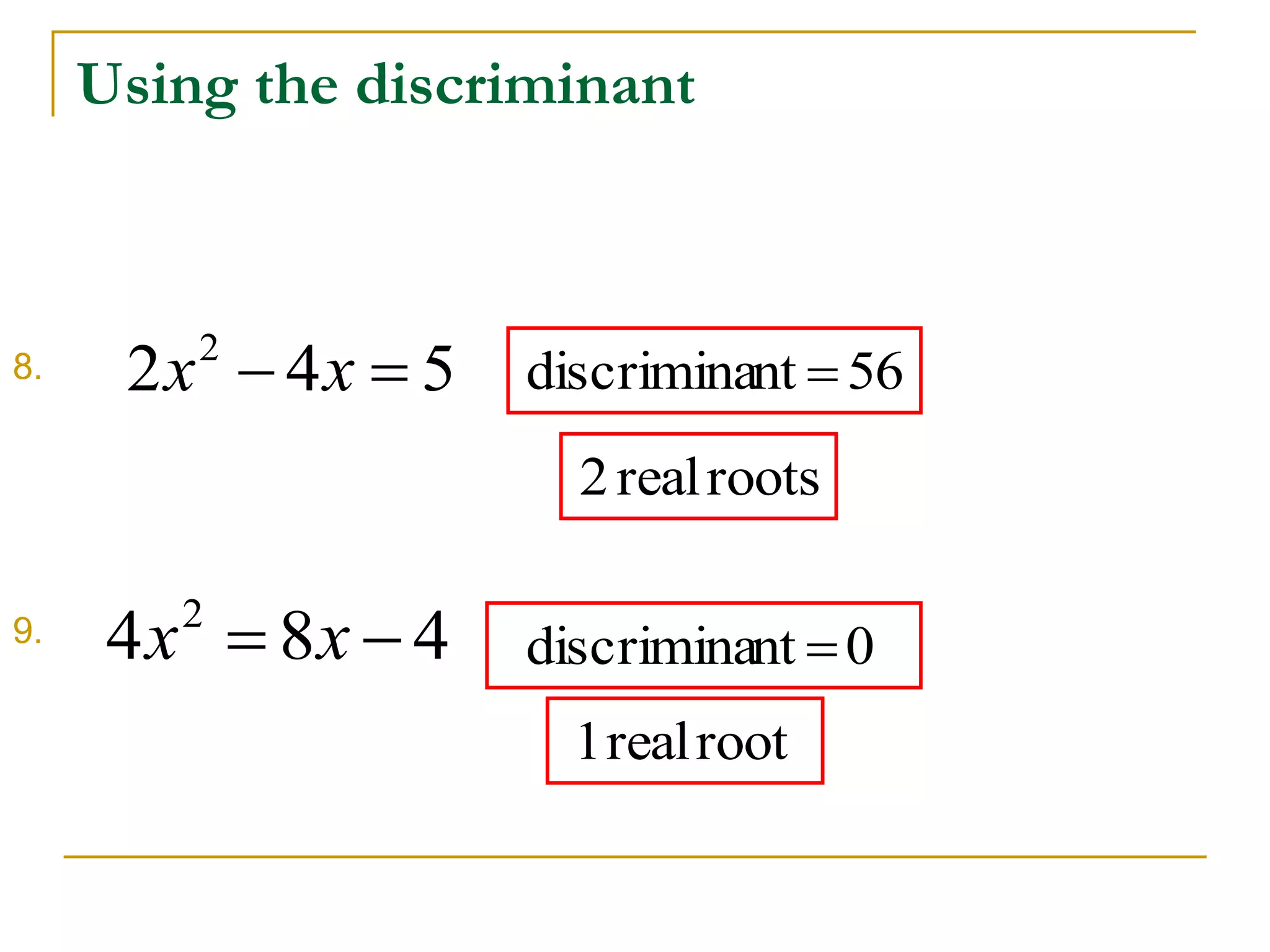 Using the discriminant
8.
9.
542 2
 xx
484 2
 xx
56ntdiscrimina 
rootsreal2
0ntdiscrimina 
rootreal1
 