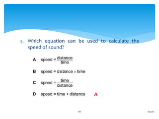 4. Which equation can be used to calculate the
speed of sound?
Sound69
A
 