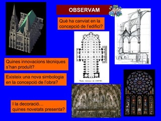 OBSERVAM
Què ha canviat en la
concepció de l’edifici?
Quines innovacions tècniques
s’han produït?
Existeix una nova simbologia
en la concepció de l’obra?
I la decoració…
quines novetats presenta?
 