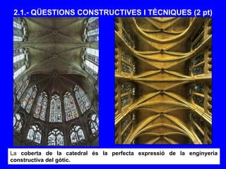 2.1.- QÜESTIONS CONSTRUCTIVES I TÈCNIQUES (2 pt)
La coberta de la catedral és la perfecta expressió de la enginyeria
constructiva del gòtic.
 