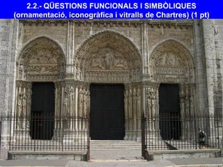 2.2.- QÜESTIONS FUNCIONALS I SIMBÒLIQUES
(ornamentació, iconogràfica i vitralls de Chartres) (1 pt)
 