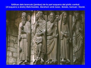 Estàtues dels brancals (jambas) de la part esquerra del pòrtic central:
(d’esquerra a dreta) Melchizedek, Abraham amb Isaac, Moisés, Samuel, i David.
 