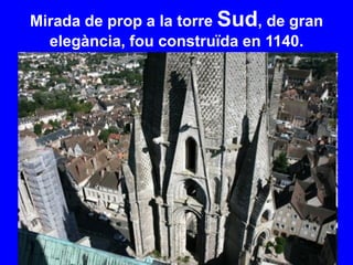 Mirada de prop a la torre Sud, de gran
elegància, fou construïda en 1140.
 