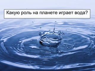 Какую роль на планете играет вода?