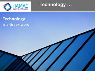Technology …
Technology
is a Greek word
 