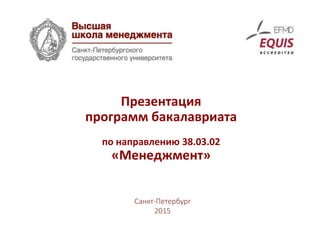 Санкт-Петербург
2015
Презентация
программ бакалавриата
по направлению 38.03.02
«Менеджмент»
 