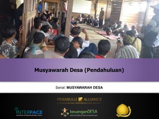 Serial: MUSYAWARAH DESA
Musyawarah Desa (Pendahuluan)
 