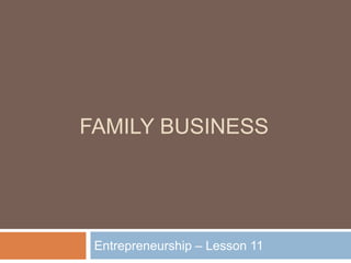 FAMILY BUSINESS
Entrepreneurship – Lesson 11
 