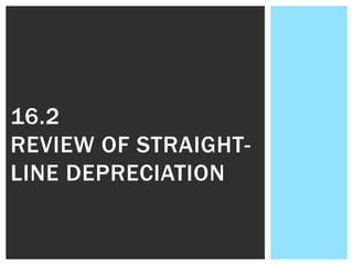 16.2
REVIEW OF STRAIGHT-
LINE DEPRECIATION
 