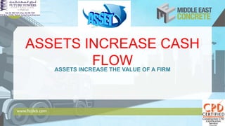 ASSETS INCREASE CASH
FLOWASSETS INCREASE THE VALUE OF A FIRM
www.ftcdxb.com
 