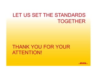 13 DHL  Express  I   ECLF  Conference  2015
THANK  YOU  FOR  YOUR  
ATTENTION!
LET  US  SET  THE  STANDARDS  
TOGETHER  
 