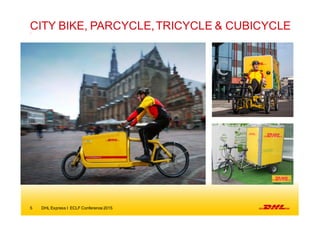 5 DHL  Express  I   ECLF  Conference  2015
CITY  BIKE,  PARCYCLE,  TRICYCLE &  CUBICYCLE
 