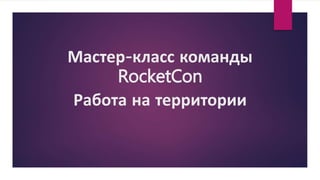 Мастер-класс команды
RocketCon
Работа на территории
 