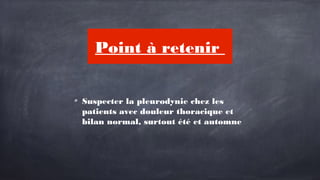 Point à retenir
Suspecter la pleurodynie chez les
patients avec douleur thoracique et
bilan normal, surtout été et automne
 