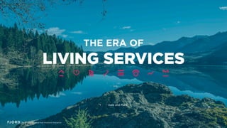 THE ERA OF
LIVING SERVICES
•  Date	
  and	
  Place	
  
 