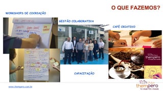 O QUE FAZEMOS?
WORKSHOPS DE COCRIAÇÃO
CAPACITAÇÃO
CAFÉ CRIATIVO
GESTÃO COLABORATIVA
www.thempero.com.br
 