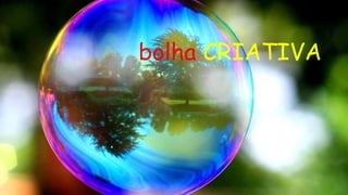 bolha CRIATIVA
 