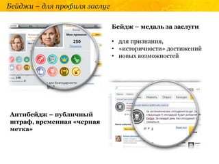 Бейджи – для профиля заслуг
Бейдж – медаль за заслуги
• для признания,
• «историчности» достижений
• новых возможностей
Антибейдж – публичный
штраф, временная «черная
метка»
 