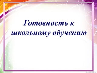 Готовность к
школьному обучению
 