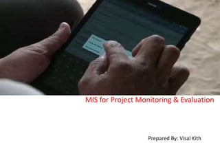 MIS for Project Monitoring & Evaluation
Prepared By: Visal Kith
 